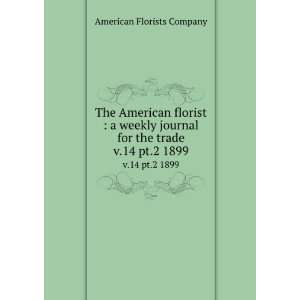The American florist : a weekly journal for the trade. v.14 pt.2 1899