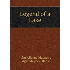  Legend of a Lake: Edgar Mayhew Bacon John Alleyne Macnab 