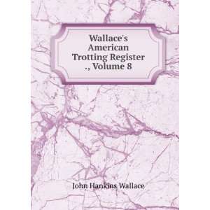  Wallaces American Trotting Register ., Volume 8 John 