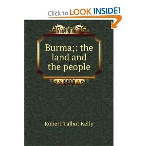 Burma; the land and the people Robert Talbot Kelly  