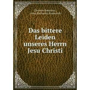   Herrn Jesu Christi: Anna Katharina Emmerich Clemens Brentano : Books