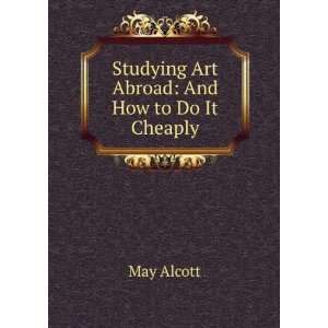  Studying Art Abroad And How to Do It Cheaply May Alcott Books