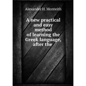   learning the Greek language, after the .: Alexander H. Monteith: Books