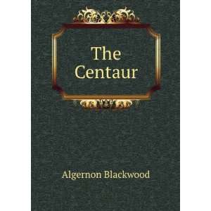  The Centaur Algernon Blackwood Books