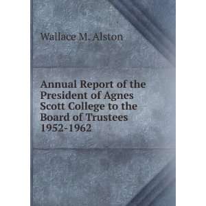   College to the Board of Trustees. 1952 1962 Wallace M. Alston Books