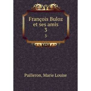    FranÃ§ois Buloz et ses amis. 3: Marie Louise Pailleron: Books