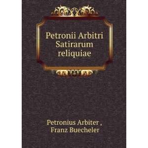   Arbitri Satirarum reliquiae: Franz Buecheler Petronius Arbiter : Books