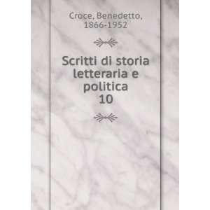   di storia letteraria e politica. 10 Benedetto, 1866 1952 Croce Books