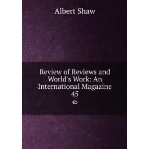   and Worlds Work: An International Magazine. 45: Albert Shaw: Books