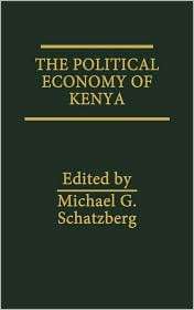 The Political Economy of Kenya, (0275926729), Michael G. Schatzberg 