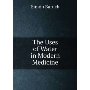 The Uses of Water in Modern Medicine Simon Baruch  Books