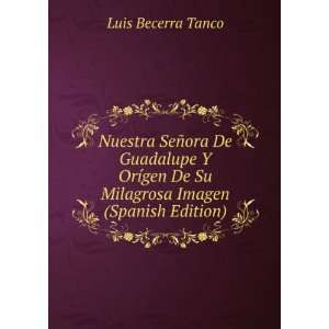   De Su Milagrosa Imagen (Spanish Edition) Luis Becerra Tanco Books
