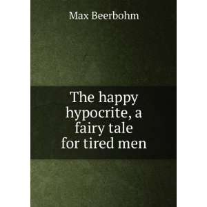   The happy hypocrite, a fairy tale for tired men Max Beerbohm Books