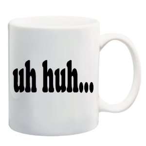 UH HUH Mug Coffee Cup 11 oz