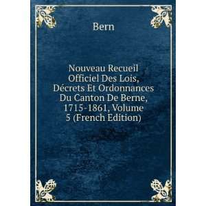   Du Canton De Berne, 1715 1861, Volume 5 (French Edition) Bern Books