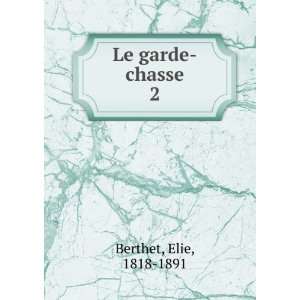  Le garde chasse. 2 Elie, 1818 1891 Berthet Books