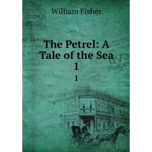  The Petrel A Tale of the Sea. 1 William Fisher Books