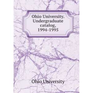   University. Undergraduate catalog, 1994 1995 Ohio University Books