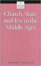 Church, State, and Jew in the Middle Ages. Ed by Robert Chazan 