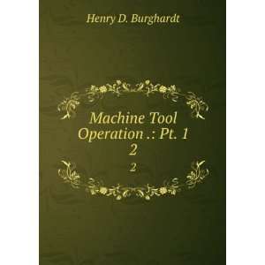    Machine Tool Operation .: Pt. 1. 2: Henry D. Burghardt: Books