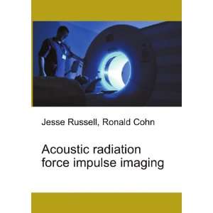  Acoustic radiation force impulse imaging Ronald Cohn 