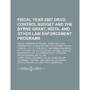 Fiscal year 2007 drug control budget and the Byrne Grant, HIDTA, and 