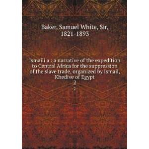   Ismail, Khedive of Egypt. 2 Samuel White, Sir, 1821 1893 Baker Books