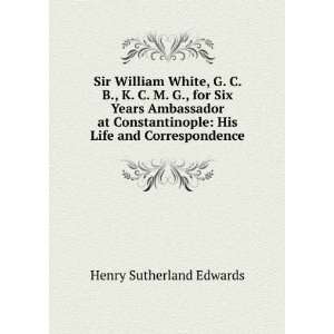  Sir William White, G. C. B., K. C. M. G., for Six Years 
