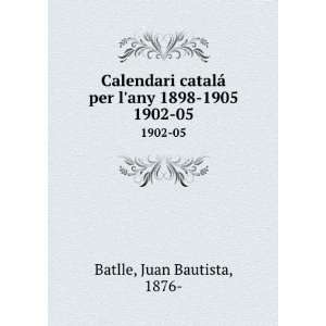   ¡ per lany 1898 1905. 1902 05 Juan Bautista, 1876  Batlle Books