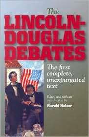 The Lincoln Douglas Debates The First Complete, Unexpurgated Text 