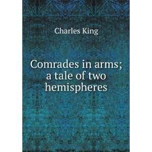    Comrade in arms: a tale of two hemispheres: Charles King: Books