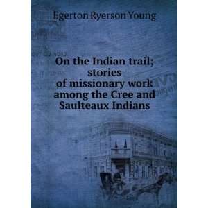   among the Cree and Saulteaux Indians Egerton Ryerson Young Books