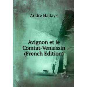 Avignon et le Comtat Venaissin (French Edition) AndrÃ© Hallays 