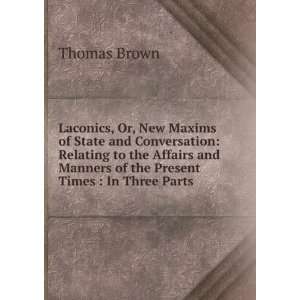   and Manners of the Present Times : In Three Parts: Thomas Brown: Books