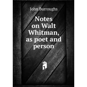   on Walt Whitman, as poet and person. John, 1837 1921 Burroughs Books