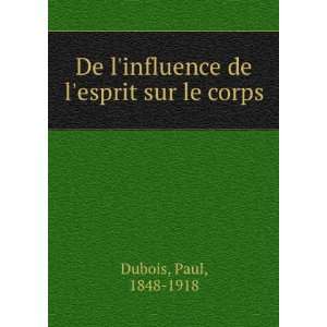   De linfluence de lesprit sur le corps Paul, 1848 1918 Dubois Books