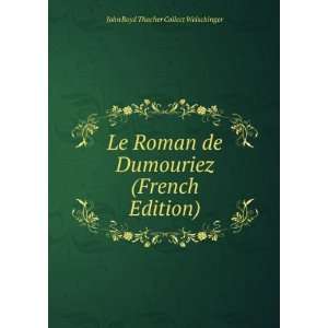 Le Roman de Dumouriez (French Edition) John Boyd Thacher Collect 