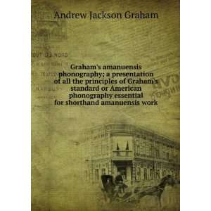 Grahams amanuensis phonography; a presentation of all the principles 