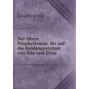   Bis auf die Heldengestalten von Elia und Elisa Eduard KÃ¶nig Books