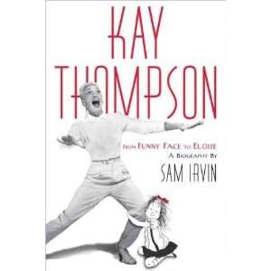 Thompson] By Irvin, Sam(Author)Kay Thompson From Funny Face to Eloise 