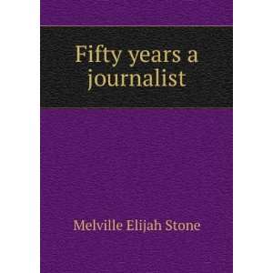  Fifty years a journalist Melville Elijah Stone Books