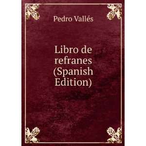  Libro de refranes (Spanish Edition) Pedro VallÃ©s 