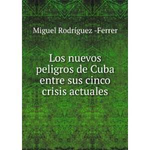   entre sus cinco crisis actuales Miguel RodrÃ­guez  Ferrer Books
