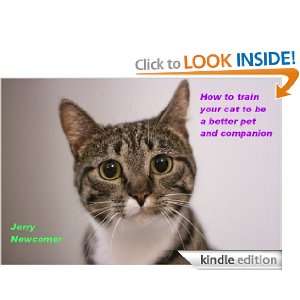How to train your cat to be a better pet and companion Jerry Newcomer 