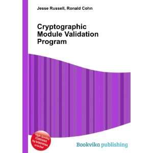 Cryptographic Module Validation Program Ronald Cohn Jesse Russell 