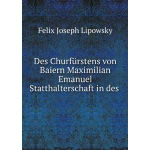   Emanuel Statthalterschaft in des . Felix Joseph Lipowsky Books