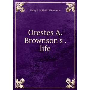  Orestes A. Brownsons . life Henry F. 1835 1913 Brownson Books