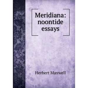 Meridiana noontide essays Herbert Maxwell  Books