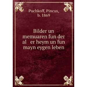   al er heym un fun mayn eygen leben Pincus, b. 1869 Puchkoff Books