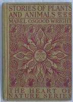 STORIES OF PLANTS AND ANIMALS MABEL OSGOOD WRIGHT 1904 HC HEART OF 